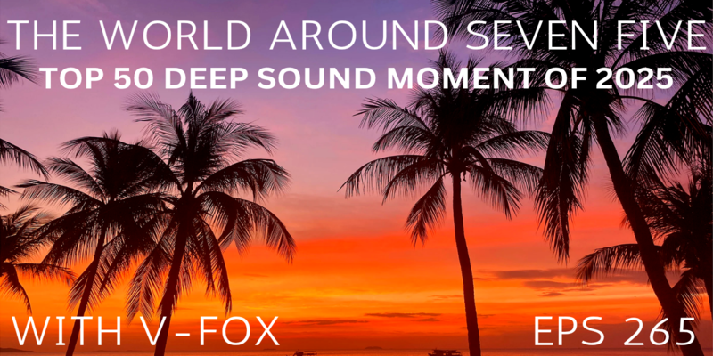 V-FOX - The World Around Seven Five 265 (Top 50 Deep Sound Moment Of 2025) - 25 December 2025